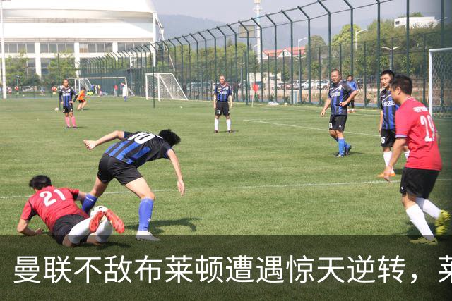 曼联不敌布莱顿遭遇惊天逆转，莱西与芒特进球未能拯救