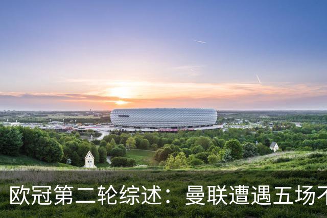 欧冠第二轮综述：曼联遭遇五场不胜，拜仁逆转被平